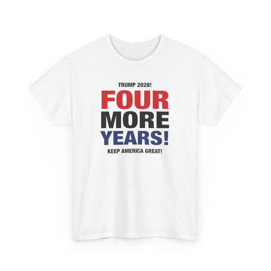 Trump 2028 Four More Years! Keep America Great! T-Shirt