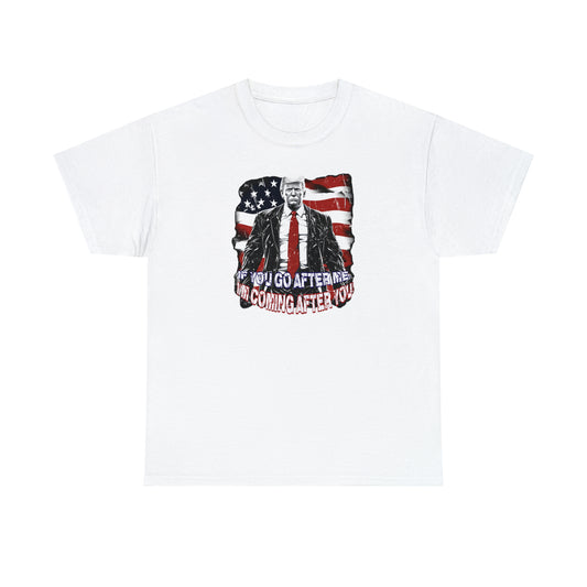 Trump "If You Go After Me I'm Coming After You" Quote T-Shirt